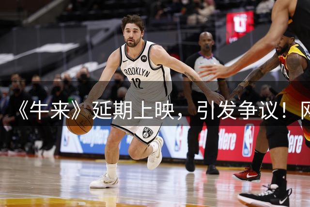 《牛来》延期上映，引发争议！网友：这娘俩吃相太难看了，票房都冲到6000万还不知足，普通人八辈子都花不完