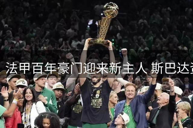 法甲百年豪门迎来新主人 斯巴达资本全资控股波尔多俱乐部