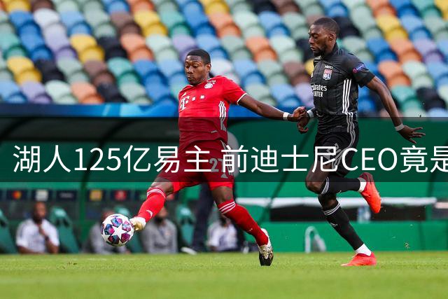 湖人125亿易主 前迪士尼CEO竟是快船死忠